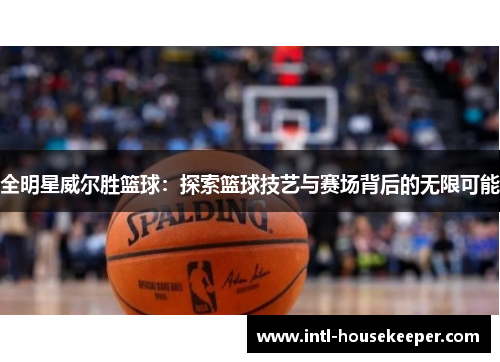 全明星威尔胜篮球：探索篮球技艺与赛场背后的无限可能