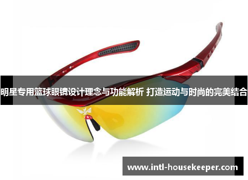 明星专用篮球眼镜设计理念与功能解析 打造运动与时尚的完美结合
