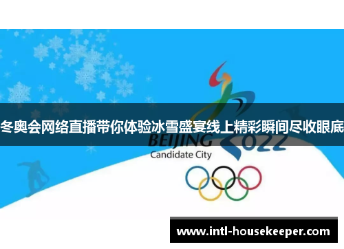 冬奥会网络直播带你体验冰雪盛宴线上精彩瞬间尽收眼底